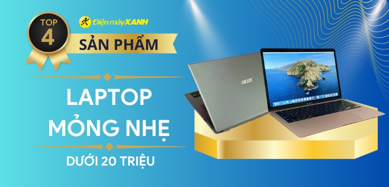 Top 4 laptop mỏng nhẹ dưới 20 triệu tốt nhất 2023 tại Điện máy XANH
