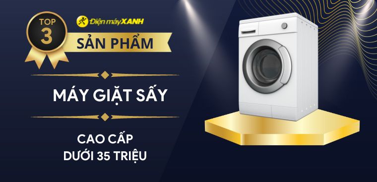 Top 3 máy giặt cao cấp giá dưới 35 triệu đáng mua