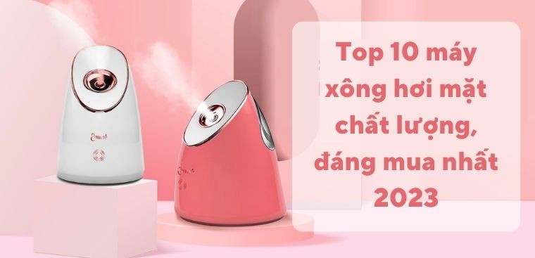 Top 10 máy xông hơi mặt chất lượng, đáng mua nhất 2023