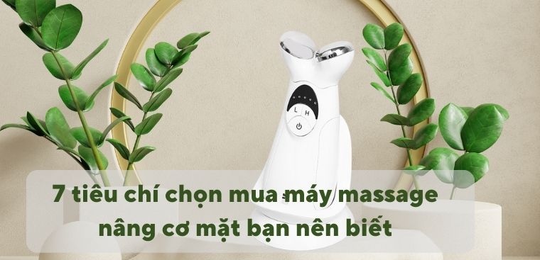 7 tiêu chí chọn mua máy massage nâng cơ mặt bạn nên biết