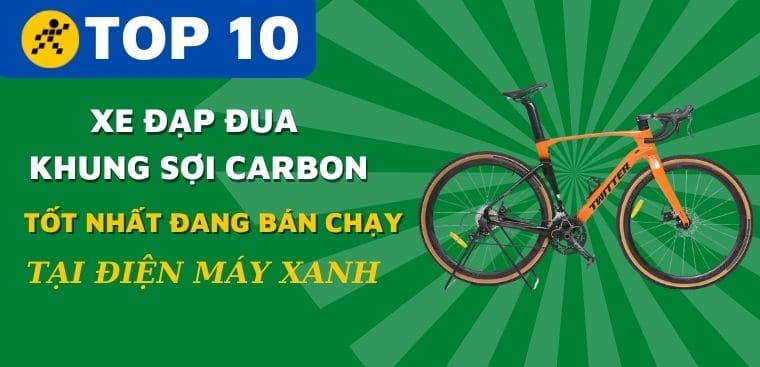 Top 10 xe đạp đua khung sợi carbon tốt nhất đang bán chạy tại Điện máy XANH