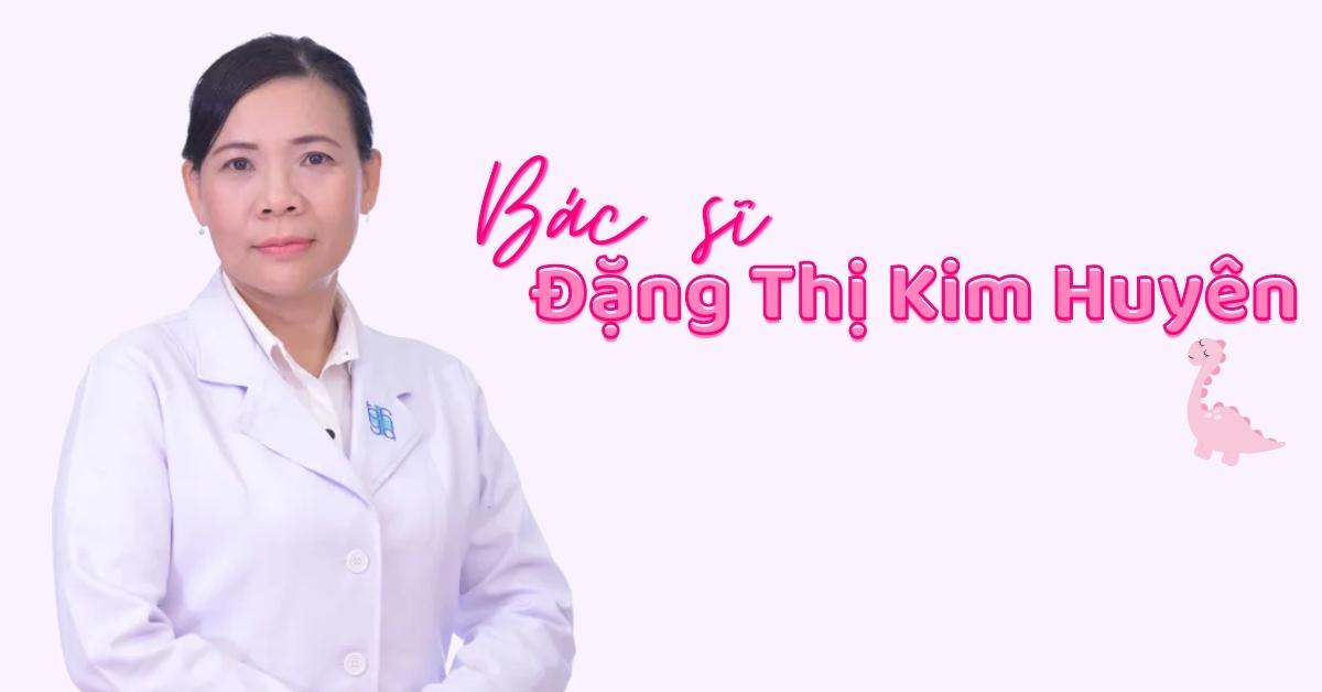 Bỏ túi thông tin bác sĩ nhi TPHCM - Bác sĩ Đặng Thị Kim Huyên