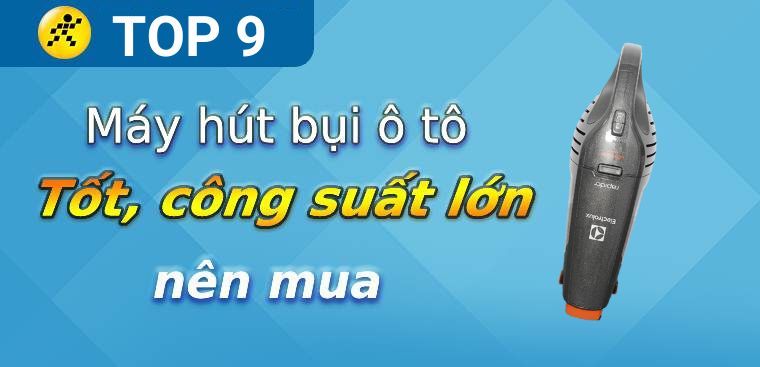 Top 9 máy hút bụi xe hơi tốt, công suất lớn nên mua nhất hiện nay