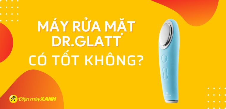 Máy rửa mặt Dr.Glatt của nước nào? Có tốt không?