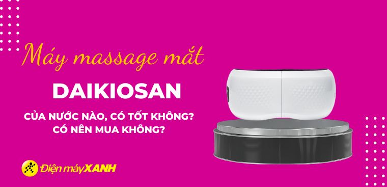 Máy massage mắt Daikiosan của nước nào? Có tốt không?