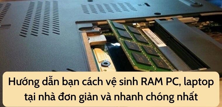 Hướng dẫn bạn cách vệ sinh RAM PC, laptop tại nhà đơn giản và nhanh chóng nhất