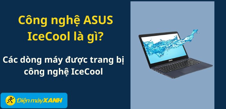 Công nghệ ASUS IceCool là gì? Các dòng máy được trang bị công nghệ IceCool
