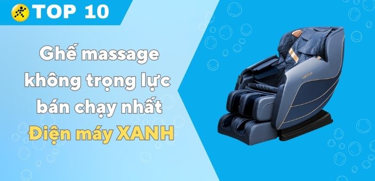 Top 10 ghế massage không trọng lực bán chạy nhất Điện máy XANH
