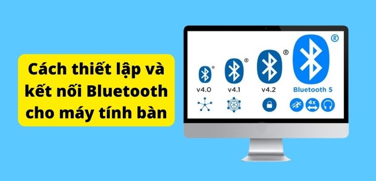Máy tính bàn (PC) có Bluetooth không? Cách thiết lập Bluetooth cho PC
