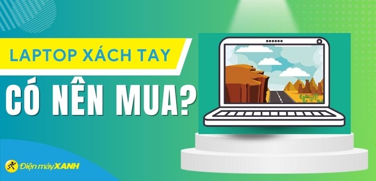 Nên mua laptop xách tay hay laptop chính hãng để sử dụng?