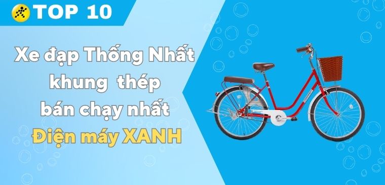 Top 10 xe đạp Thống Nhất khung sườn thép bán chạy nhất Điện máy XANH
