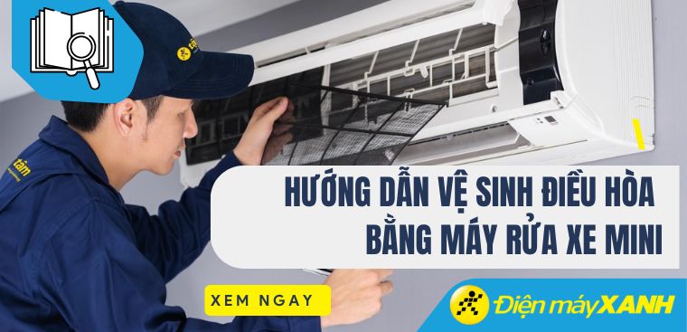 Hướng dẫn vệ sinh điều hòa bằng máy rửa xe mini chi tiết