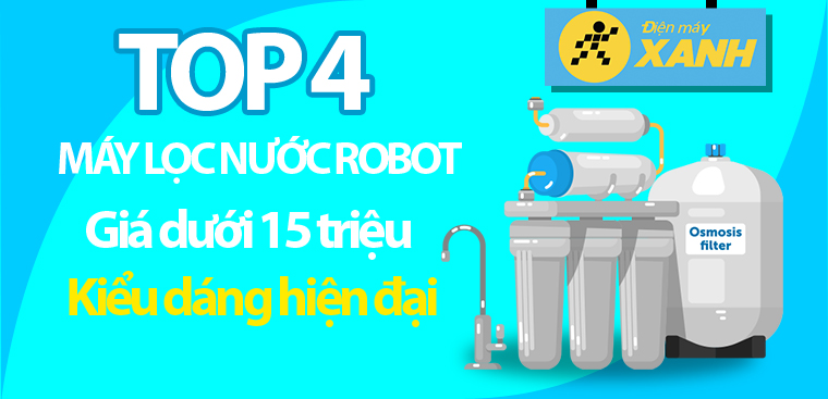 Top 4 máy lọc nước Robot giá dưới 15 triệu có kiểu dáng hiện đại tại Điện máy XANH