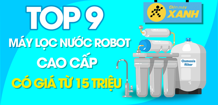 Top 9 máy lọc nước Robot cao cấp có giá từ 15 triệu tại Điện máy XANH