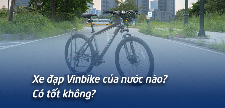 Xe đạp Vinbike của nước nào? Có tốt không?