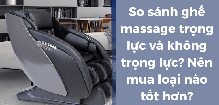 So sánh ghế massage trọng lực và không trọng lực? Nên mua loại nào tốt hơn?