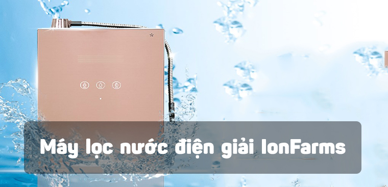 Máy lọc nước điện giải IonFarms có tốt không? Có nên mua hay không?