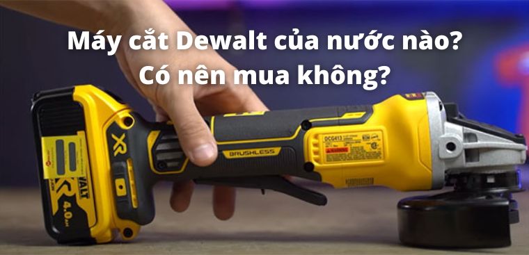 Máy cắt Dewalt của nước nào? Có nên mua không?