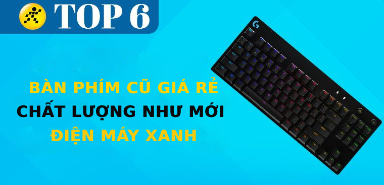Top 6 bàn phím cũ giá rẻ, chất lượng như mới tại Điện máy XANH