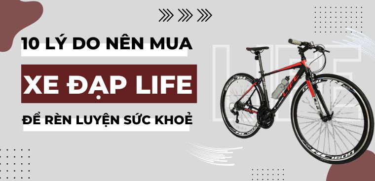 10 lý do nên mua xe đạp Life để rèn luyện sức khỏe mỗi ngày