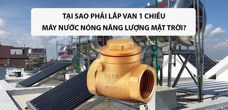 Tại sao phải lắp van 1 chiều cho máy nước nóng năng lượng mặt trời? Hướng dẫn lắp đặt