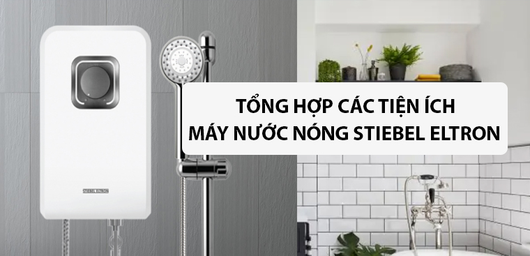 Tổng hợp các tiện ích của máy nước nóng Stiebel Eltron