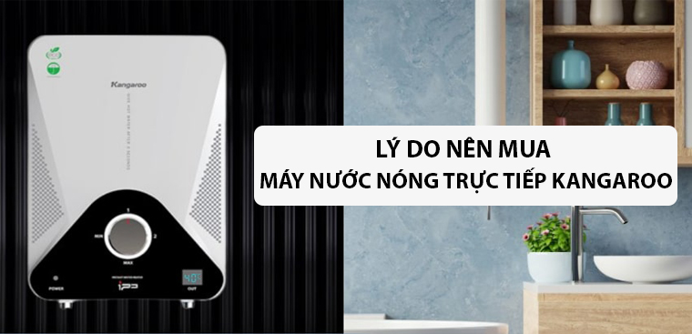 4 lí do nên mua máy nước nóng trực tiếp Kangaroo