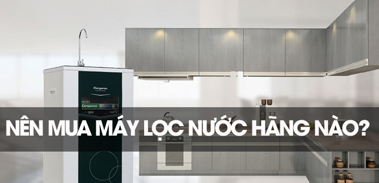 Nên mua máy lọc nước hãng nào? 6 hãng máy lọc nước uy tín hiện nay
