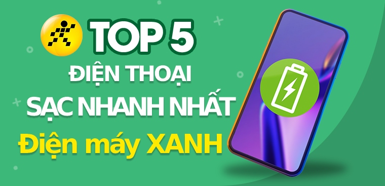 Top 5 điện thoại sạc nhanh nhất, đầy pin chỉ trong tích tắc tại Điện máy XANH
