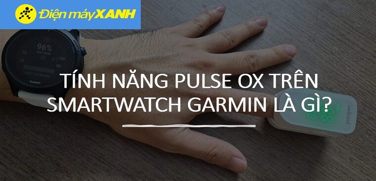 Tính năng Pulse Ox trên smartwatch Garmin là gì? Cách kích hoạt và sử dụng tính năng Pulse Ox