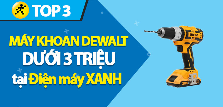 Top 3 máy khoan Dewalt dưới 3 triệu tiện dụng cho gia đình