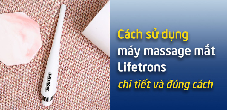 Cách sử dụng máy massage mắt Lifetrons chi tiết và đúng cách