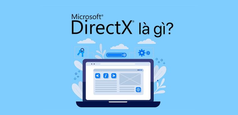 Microsoft DirectX là gì? Cách kiểm tra phiên bản và cài đặt Microsoft DirectX
