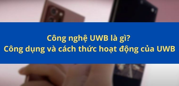 Công nghệ UWB là gì? Công dụng và cách thức hoạt động của UWB
