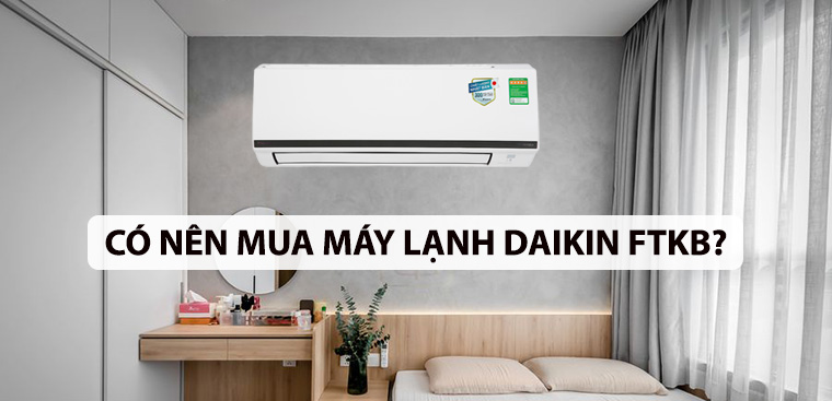 Có nên mua máy lạnh Daikin FTKB không? 5 ý do bạn nên sắm ngay máy lạnh Daikin FTKB