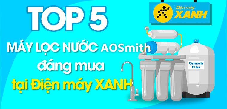 Top 5 máy lọc nước AOSmith chất lượng có giá dưới 12 triệu  tại Điện máy XANH