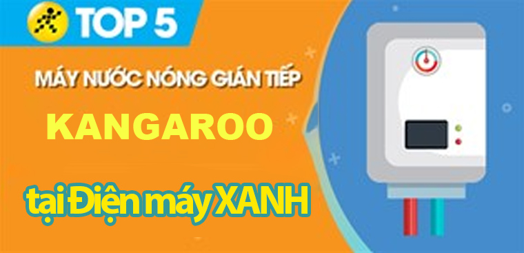 Top 5 máy nước nóng gián tiếp Kangaroo tốt nhất tại Điện máy XANH