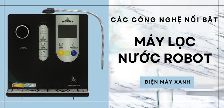 Khám phá các công nghệ nổi bật của máy lọc nước Robot mà bạn nên biết