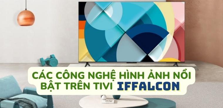 Tổng hợp công nghệ hình ảnh nổi bật trên tivi iFFALCON