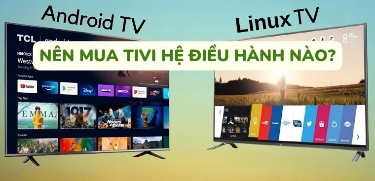 Nên mua tivi hệ điều hành Linux hay Android? Sự khác biệt giữa 2 hệ điều hành này