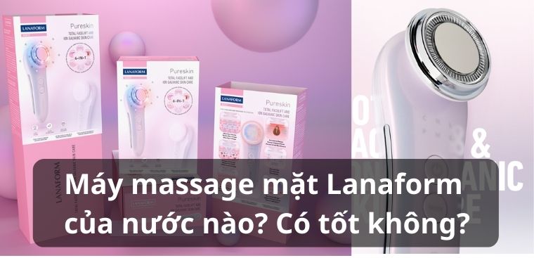 Máy massage mặt Lanaform của nước nào? Có tốt không?