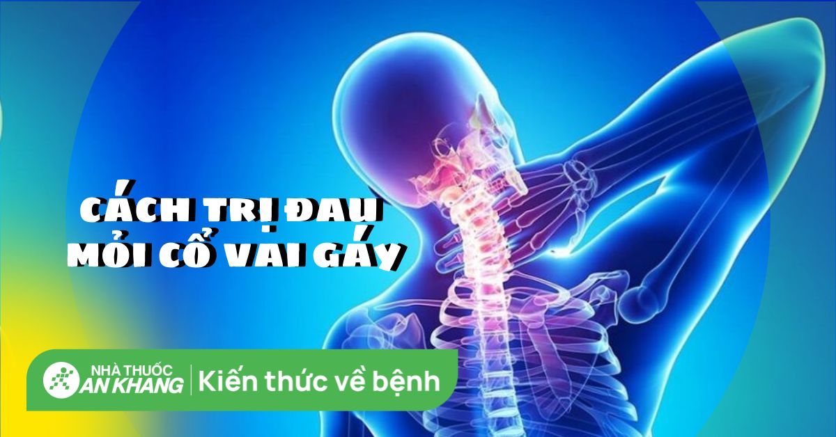 12 cách trị đau mỏi cổ vai gáy tại nhà hiệu quả và nhanh nhất