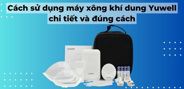 Cách sử dụng máy xông khí dung Yuwell chi tiết và đúng cách