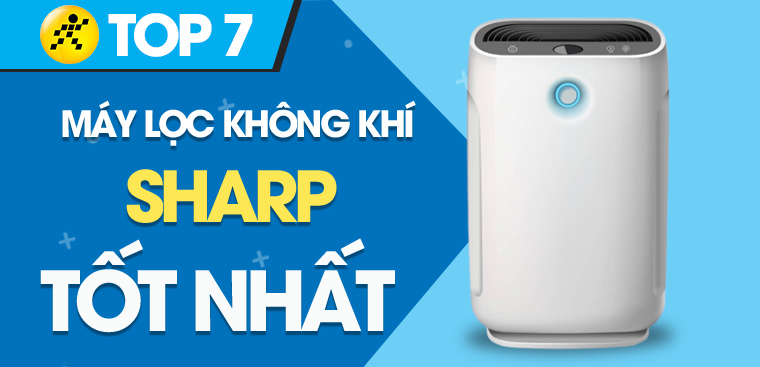 Top 7 máy lọc không khí Sharp tốt nhất bạn nên mua cho gia đình