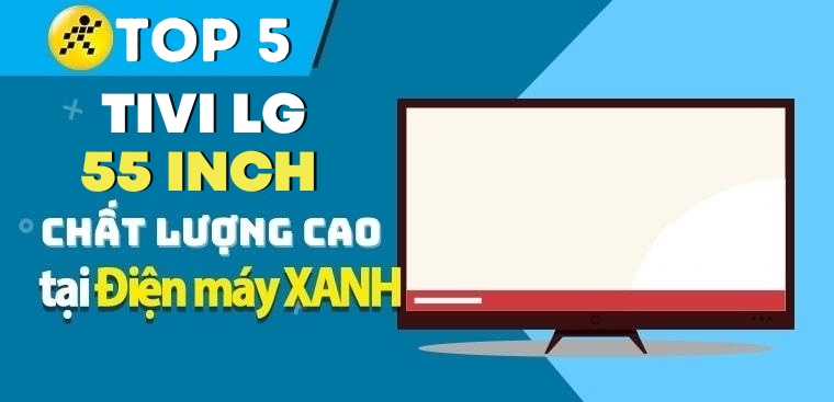 Top 5 tivi LG 55 inch chất lượng - Giá Bao Rẻ đáng mua nhất hiện nay tại Kinh Nghiệm Hay