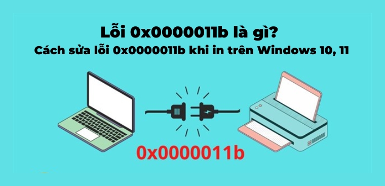 Lỗi 0x0000011b là gì? Cách sửa lỗi 0x0000011b khi in trên Windows 10, 11