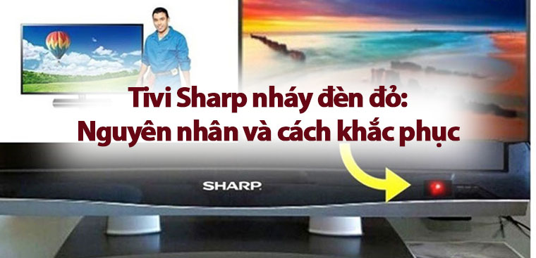 Tivi Sharp nháy đèn đỏ: Nguyên nhân và cách khắc phục