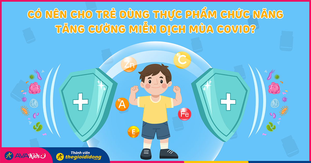 Mùa Covid có nên cho trẻ dùng thực phẩm chức năng tăng cường miễn dịch?