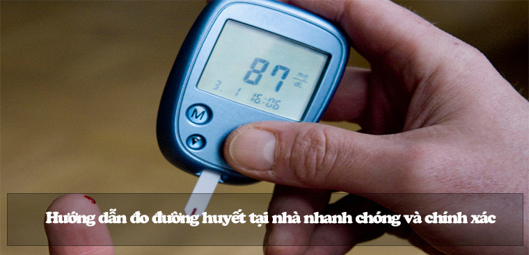 Hướng dẫn đo đường huyết tại nhà nhanh chóng và chính xác