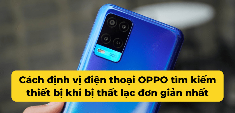 Cách định vị điện thoại OPPO tìm kiếm thiết bị khi bị thất lạc đơn giản nhất